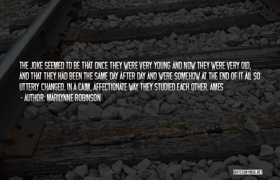 Marilynne Robinson Quotes: The Joke Seemed To Be That Once They Were Very Young And Now They Were Very Old, And That They