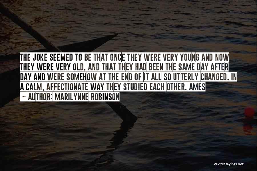 Marilynne Robinson Quotes: The Joke Seemed To Be That Once They Were Very Young And Now They Were Very Old, And That They