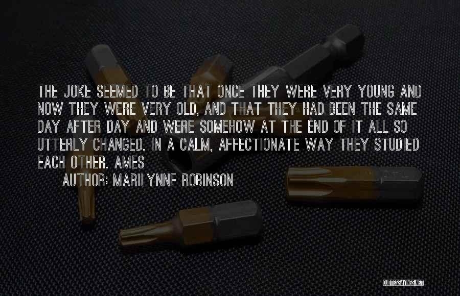 Marilynne Robinson Quotes: The Joke Seemed To Be That Once They Were Very Young And Now They Were Very Old, And That They