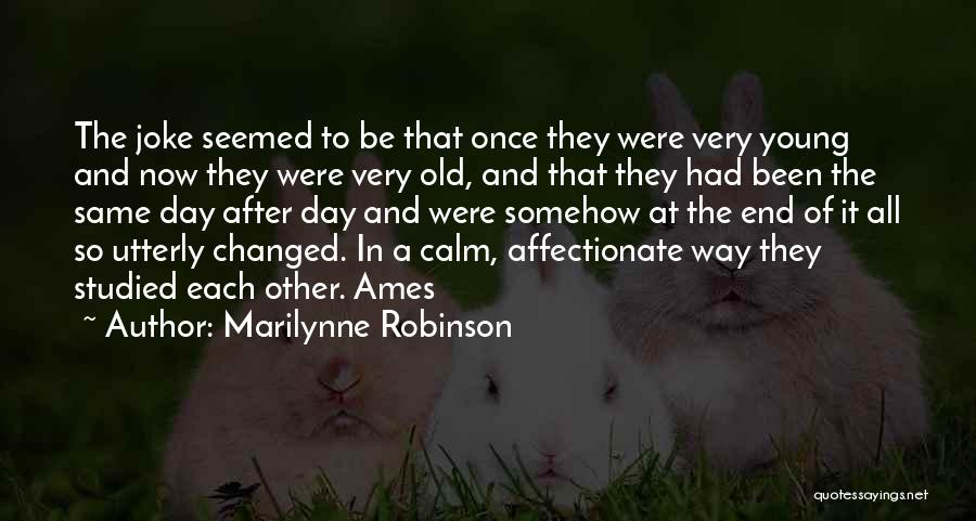 Marilynne Robinson Quotes: The Joke Seemed To Be That Once They Were Very Young And Now They Were Very Old, And That They