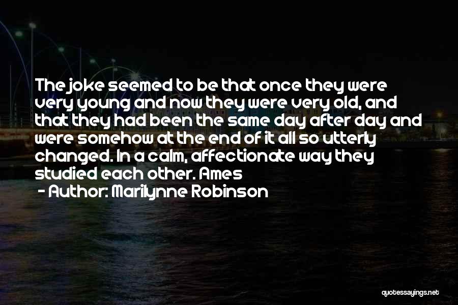 Marilynne Robinson Quotes: The Joke Seemed To Be That Once They Were Very Young And Now They Were Very Old, And That They