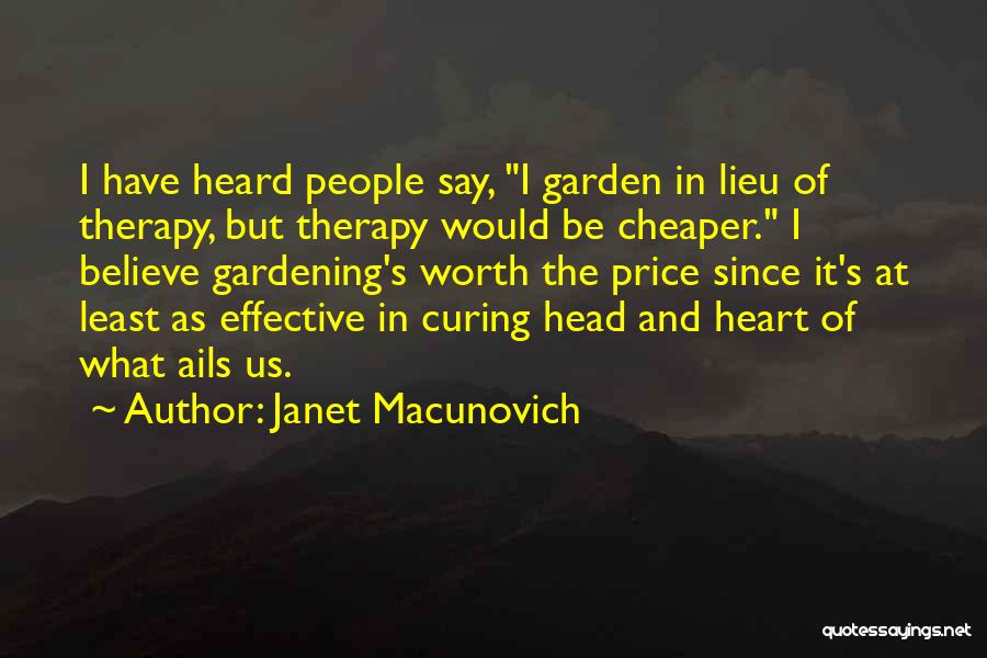 Janet Macunovich Quotes: I Have Heard People Say, I Garden In Lieu Of Therapy, But Therapy Would Be Cheaper. I Believe Gardening's Worth