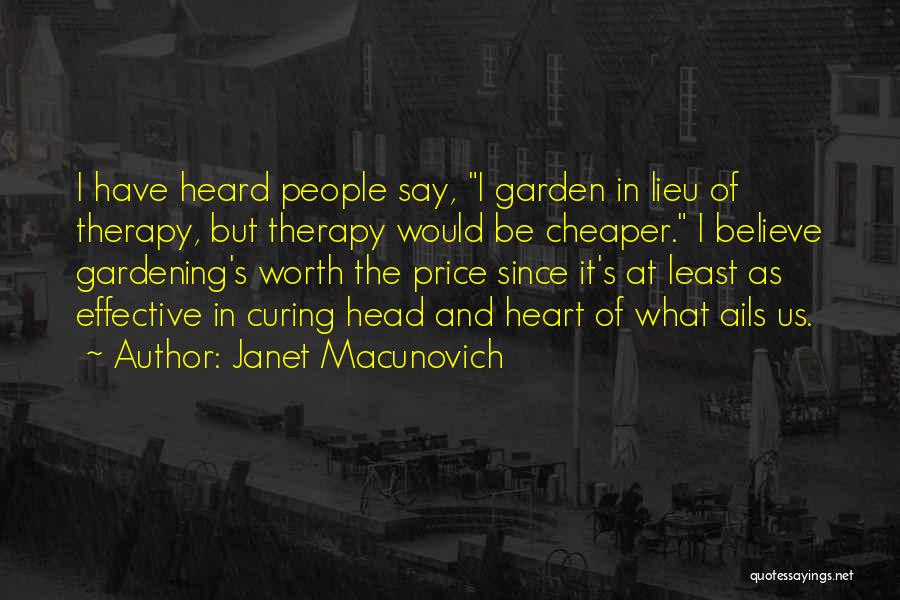 Janet Macunovich Quotes: I Have Heard People Say, I Garden In Lieu Of Therapy, But Therapy Would Be Cheaper. I Believe Gardening's Worth