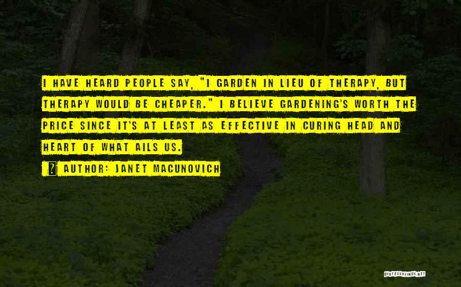 Janet Macunovich Quotes: I Have Heard People Say, I Garden In Lieu Of Therapy, But Therapy Would Be Cheaper. I Believe Gardening's Worth