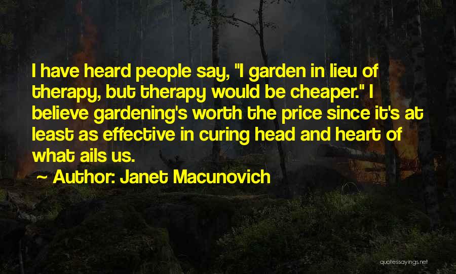 Janet Macunovich Quotes: I Have Heard People Say, I Garden In Lieu Of Therapy, But Therapy Would Be Cheaper. I Believe Gardening's Worth