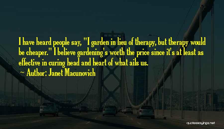 Janet Macunovich Quotes: I Have Heard People Say, I Garden In Lieu Of Therapy, But Therapy Would Be Cheaper. I Believe Gardening's Worth