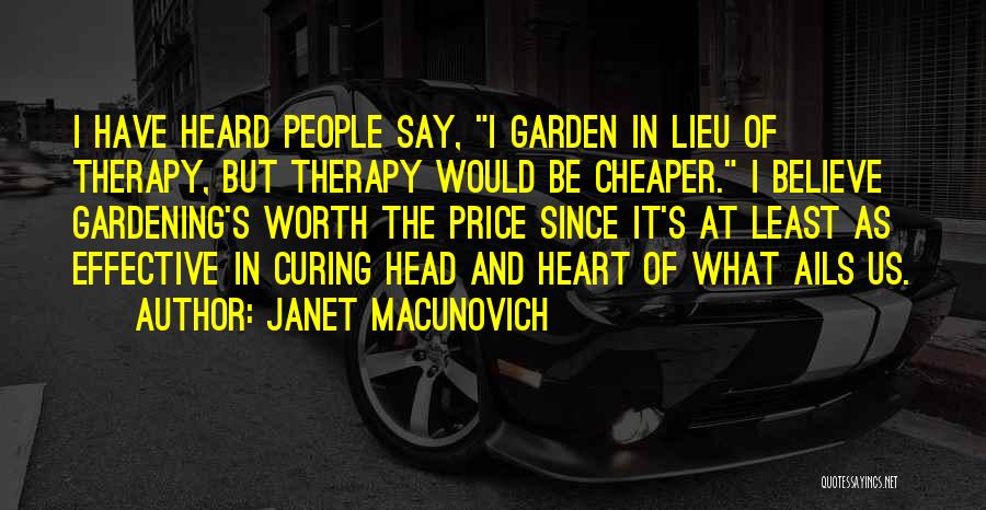 Janet Macunovich Quotes: I Have Heard People Say, I Garden In Lieu Of Therapy, But Therapy Would Be Cheaper. I Believe Gardening's Worth