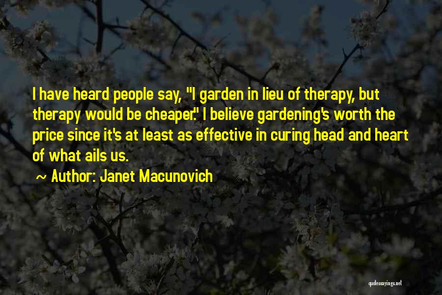Janet Macunovich Quotes: I Have Heard People Say, I Garden In Lieu Of Therapy, But Therapy Would Be Cheaper. I Believe Gardening's Worth