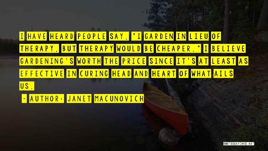 Janet Macunovich Quotes: I Have Heard People Say, I Garden In Lieu Of Therapy, But Therapy Would Be Cheaper. I Believe Gardening's Worth