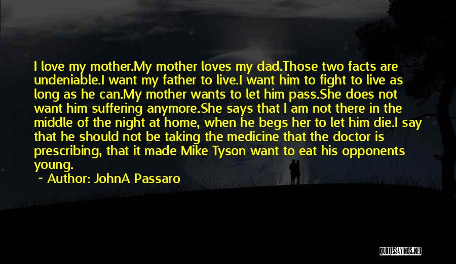 JohnA Passaro Quotes: I Love My Mother.my Mother Loves My Dad.those Two Facts Are Undeniable.i Want My Father To Live.i Want Him To