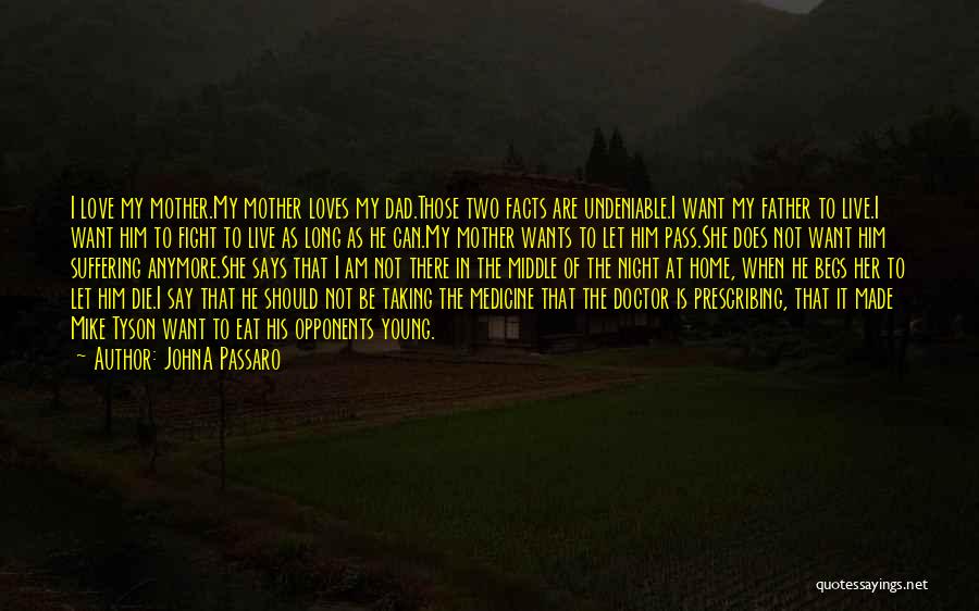 JohnA Passaro Quotes: I Love My Mother.my Mother Loves My Dad.those Two Facts Are Undeniable.i Want My Father To Live.i Want Him To