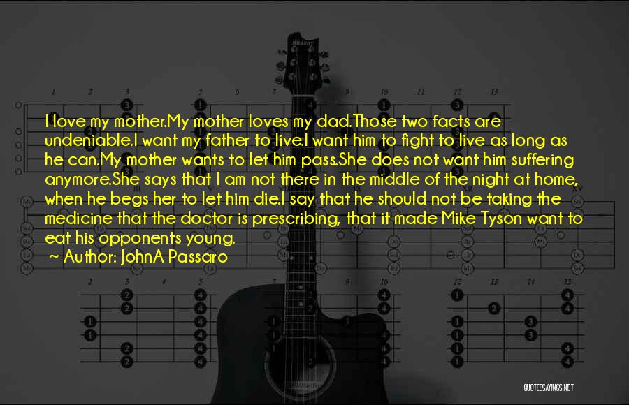 JohnA Passaro Quotes: I Love My Mother.my Mother Loves My Dad.those Two Facts Are Undeniable.i Want My Father To Live.i Want Him To