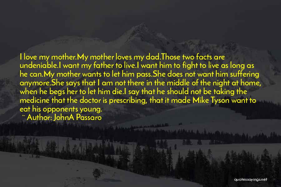 JohnA Passaro Quotes: I Love My Mother.my Mother Loves My Dad.those Two Facts Are Undeniable.i Want My Father To Live.i Want Him To