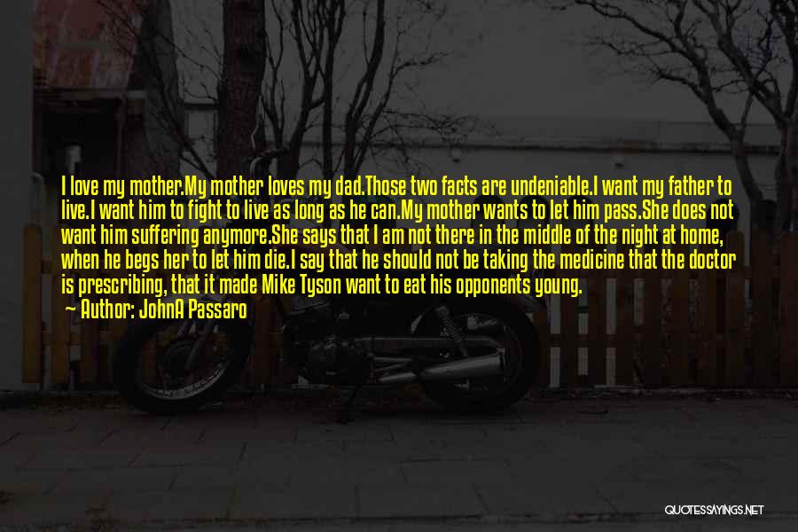 JohnA Passaro Quotes: I Love My Mother.my Mother Loves My Dad.those Two Facts Are Undeniable.i Want My Father To Live.i Want Him To