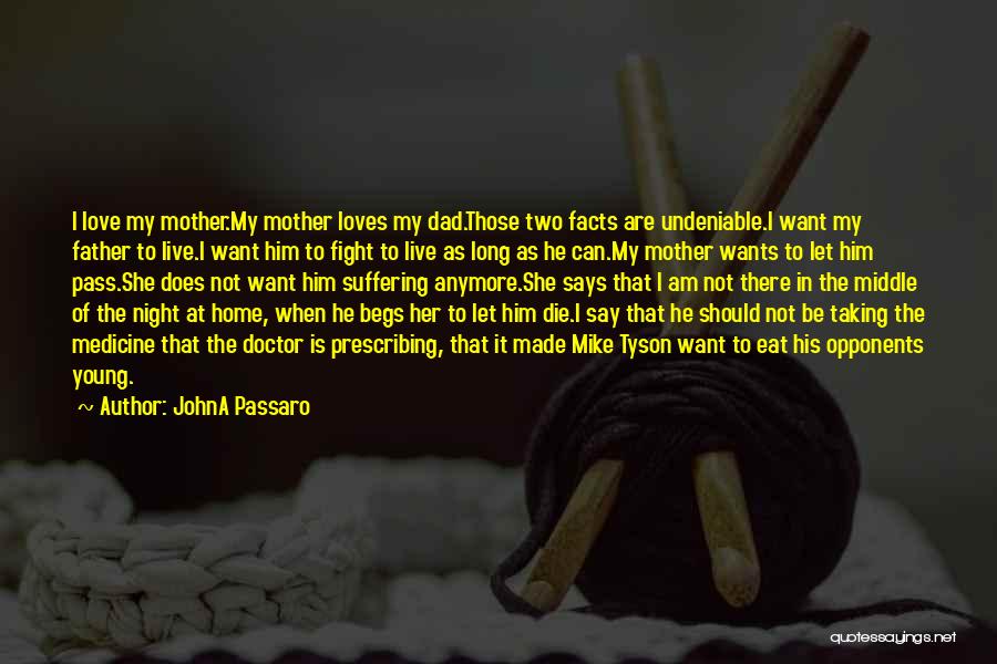 JohnA Passaro Quotes: I Love My Mother.my Mother Loves My Dad.those Two Facts Are Undeniable.i Want My Father To Live.i Want Him To