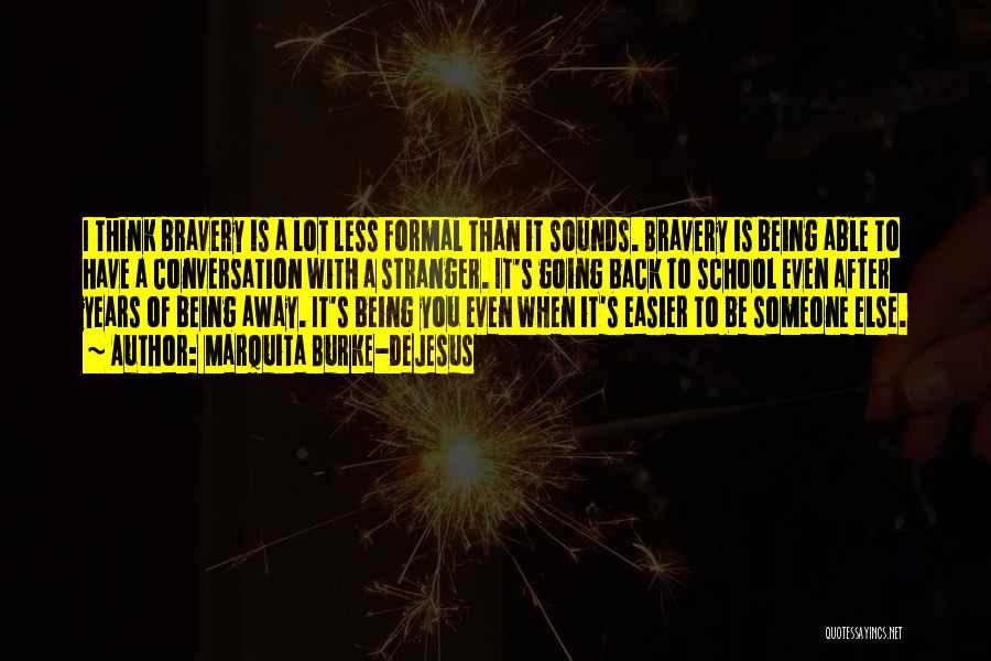 Marquita Burke-DeJesus Quotes: I Think Bravery Is A Lot Less Formal Than It Sounds. Bravery Is Being Able To Have A Conversation With