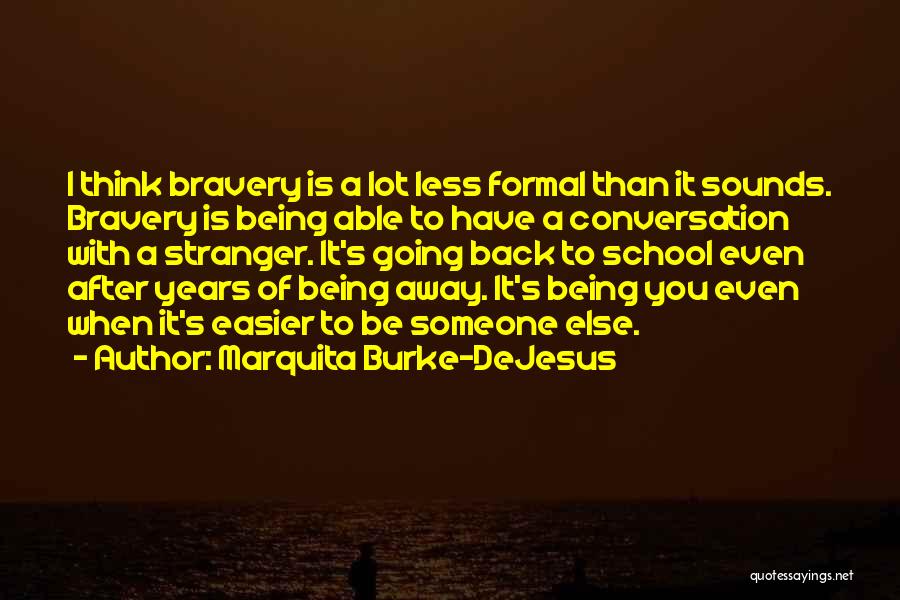 Marquita Burke-DeJesus Quotes: I Think Bravery Is A Lot Less Formal Than It Sounds. Bravery Is Being Able To Have A Conversation With
