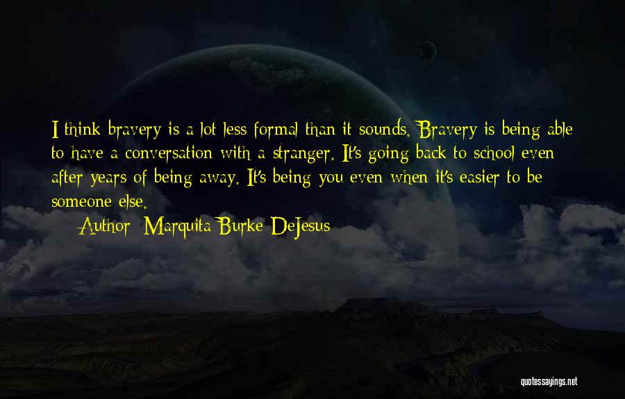 Marquita Burke-DeJesus Quotes: I Think Bravery Is A Lot Less Formal Than It Sounds. Bravery Is Being Able To Have A Conversation With