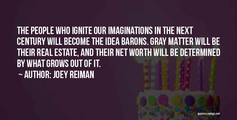 Joey Reiman Quotes: The People Who Ignite Our Imaginations In The Next Century Will Become The Idea Barons. Gray Matter Will Be Their