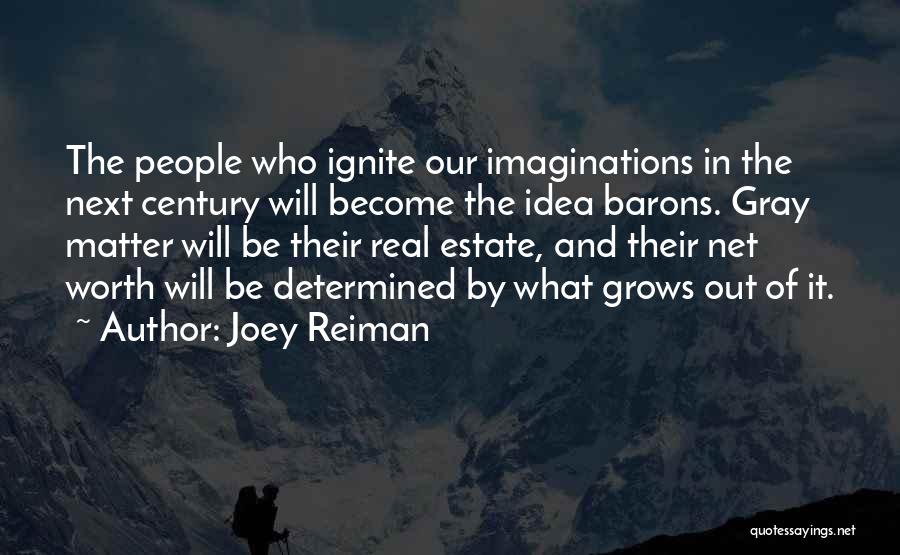 Joey Reiman Quotes: The People Who Ignite Our Imaginations In The Next Century Will Become The Idea Barons. Gray Matter Will Be Their