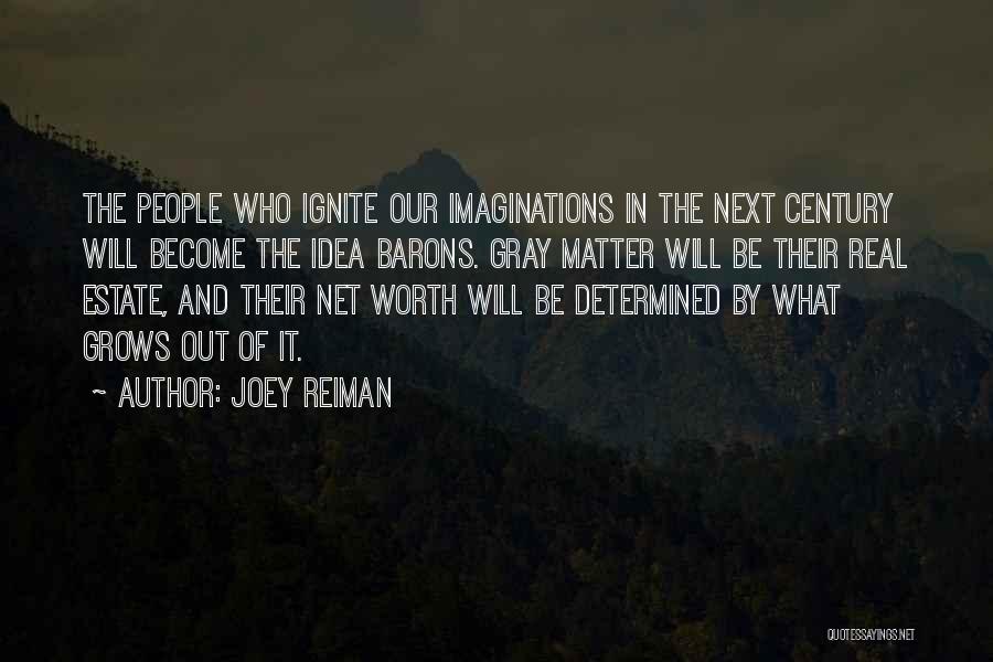 Joey Reiman Quotes: The People Who Ignite Our Imaginations In The Next Century Will Become The Idea Barons. Gray Matter Will Be Their