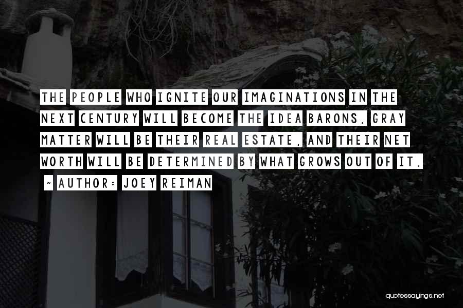 Joey Reiman Quotes: The People Who Ignite Our Imaginations In The Next Century Will Become The Idea Barons. Gray Matter Will Be Their