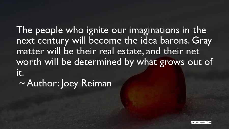 Joey Reiman Quotes: The People Who Ignite Our Imaginations In The Next Century Will Become The Idea Barons. Gray Matter Will Be Their