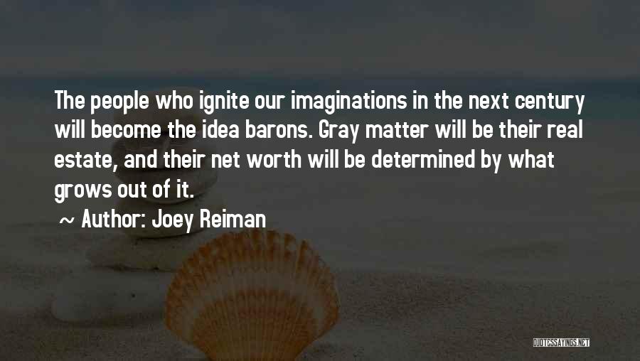 Joey Reiman Quotes: The People Who Ignite Our Imaginations In The Next Century Will Become The Idea Barons. Gray Matter Will Be Their