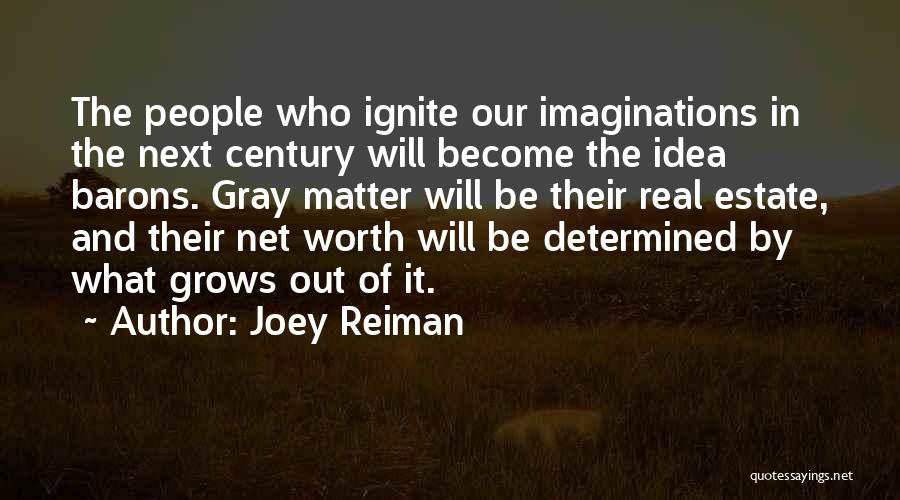 Joey Reiman Quotes: The People Who Ignite Our Imaginations In The Next Century Will Become The Idea Barons. Gray Matter Will Be Their