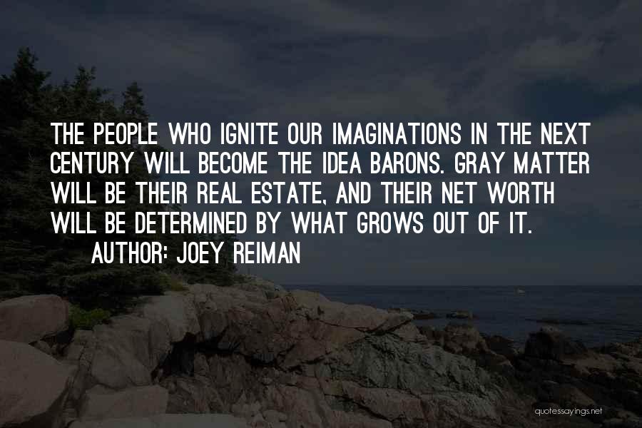 Joey Reiman Quotes: The People Who Ignite Our Imaginations In The Next Century Will Become The Idea Barons. Gray Matter Will Be Their