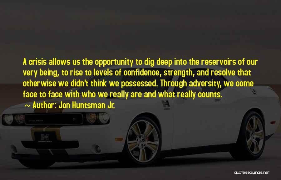 Jon Huntsman Jr. Quotes: A Crisis Allows Us The Opportunity To Dig Deep Into The Reservoirs Of Our Very Being, To Rise To Levels