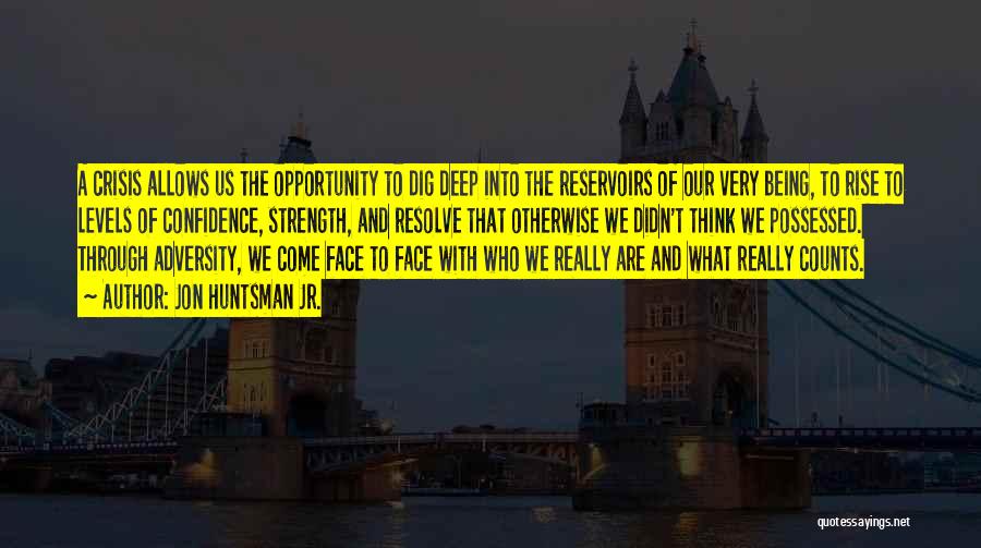 Jon Huntsman Jr. Quotes: A Crisis Allows Us The Opportunity To Dig Deep Into The Reservoirs Of Our Very Being, To Rise To Levels