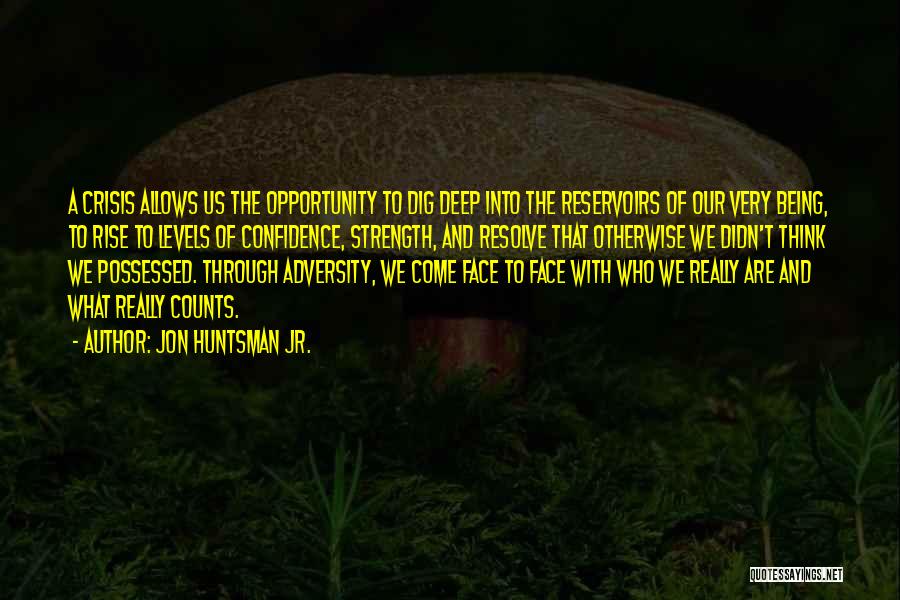 Jon Huntsman Jr. Quotes: A Crisis Allows Us The Opportunity To Dig Deep Into The Reservoirs Of Our Very Being, To Rise To Levels