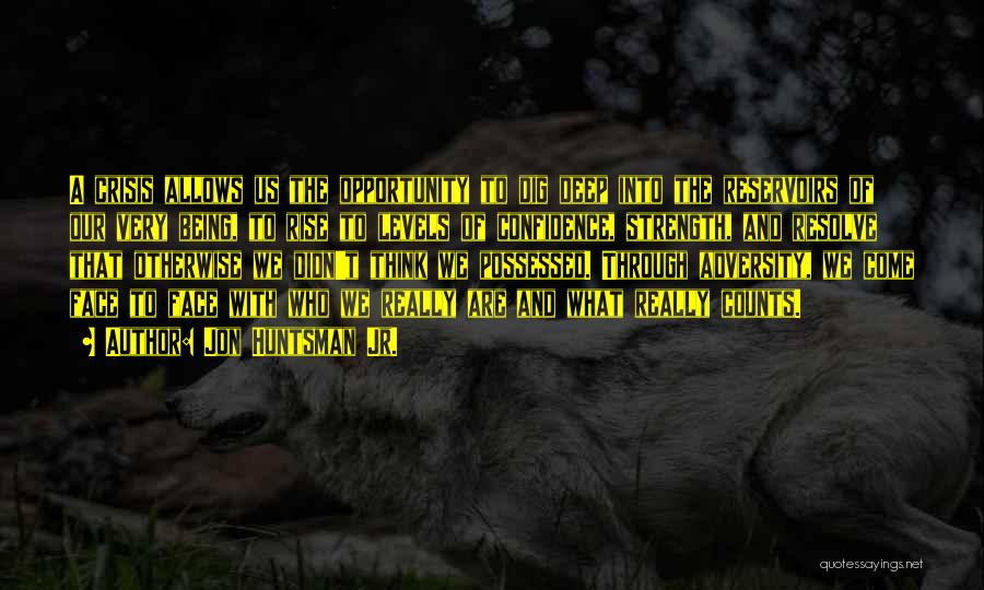 Jon Huntsman Jr. Quotes: A Crisis Allows Us The Opportunity To Dig Deep Into The Reservoirs Of Our Very Being, To Rise To Levels