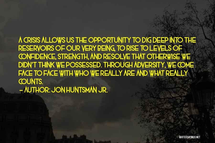 Jon Huntsman Jr. Quotes: A Crisis Allows Us The Opportunity To Dig Deep Into The Reservoirs Of Our Very Being, To Rise To Levels