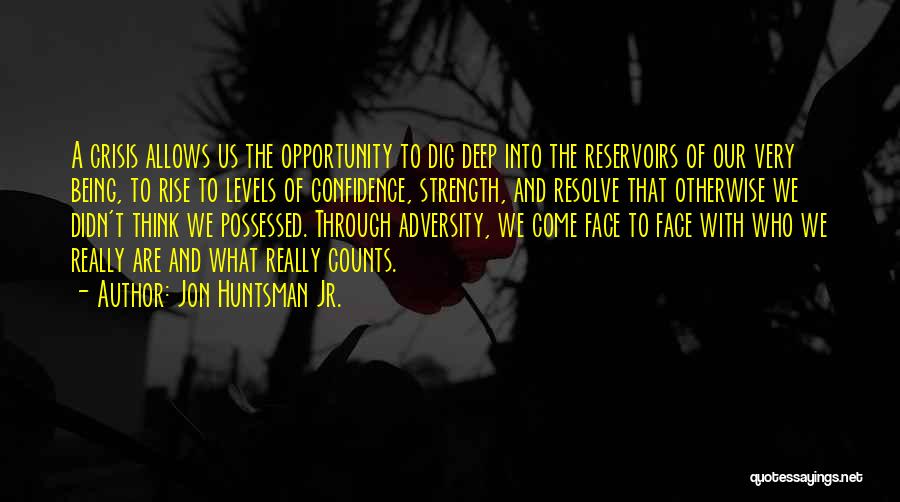 Jon Huntsman Jr. Quotes: A Crisis Allows Us The Opportunity To Dig Deep Into The Reservoirs Of Our Very Being, To Rise To Levels