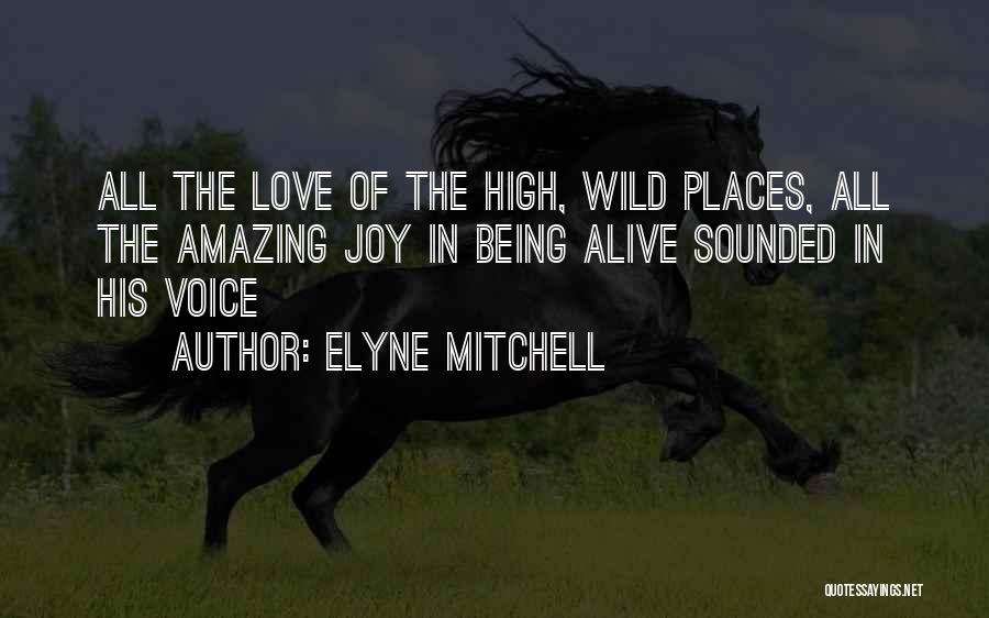 Elyne Mitchell Quotes: All The Love Of The High, Wild Places, All The Amazing Joy In Being Alive Sounded In His Voice