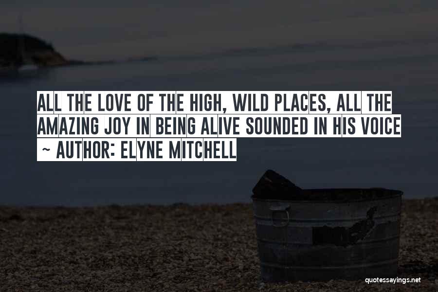 Elyne Mitchell Quotes: All The Love Of The High, Wild Places, All The Amazing Joy In Being Alive Sounded In His Voice
