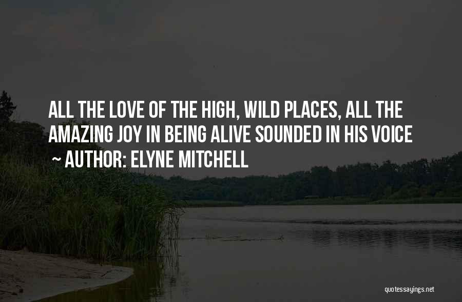 Elyne Mitchell Quotes: All The Love Of The High, Wild Places, All The Amazing Joy In Being Alive Sounded In His Voice