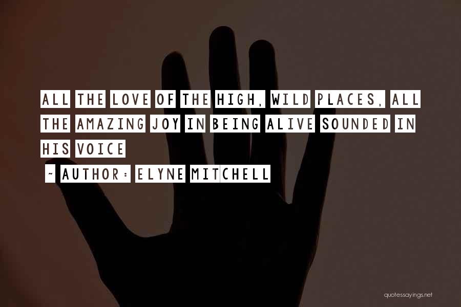 Elyne Mitchell Quotes: All The Love Of The High, Wild Places, All The Amazing Joy In Being Alive Sounded In His Voice