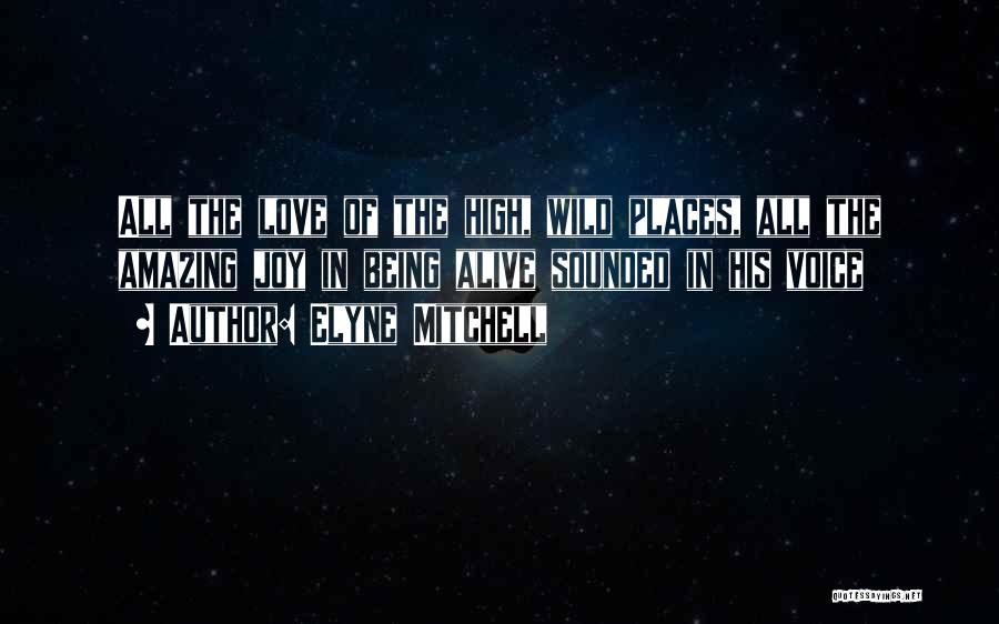 Elyne Mitchell Quotes: All The Love Of The High, Wild Places, All The Amazing Joy In Being Alive Sounded In His Voice