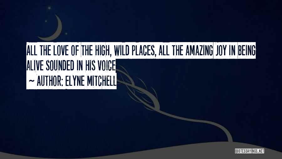 Elyne Mitchell Quotes: All The Love Of The High, Wild Places, All The Amazing Joy In Being Alive Sounded In His Voice
