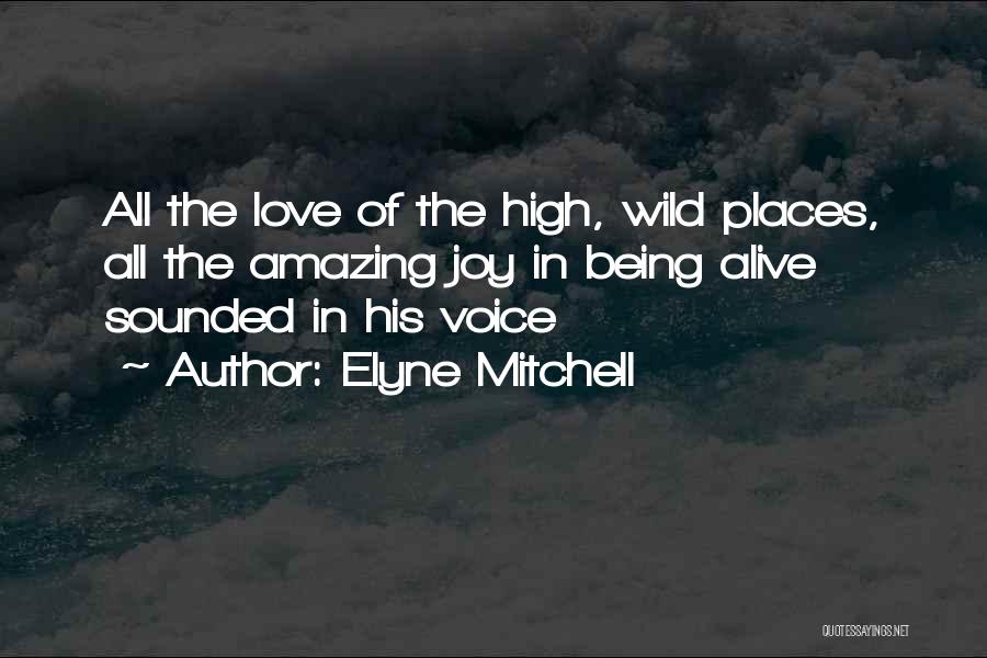 Elyne Mitchell Quotes: All The Love Of The High, Wild Places, All The Amazing Joy In Being Alive Sounded In His Voice