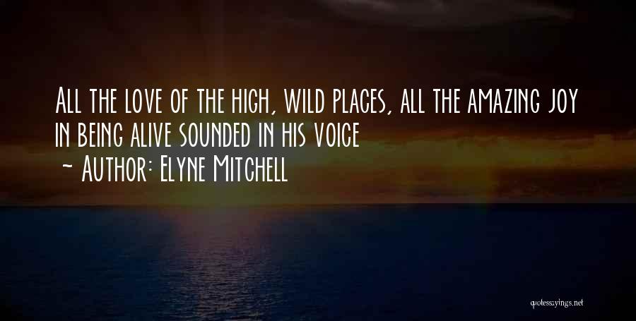 Elyne Mitchell Quotes: All The Love Of The High, Wild Places, All The Amazing Joy In Being Alive Sounded In His Voice