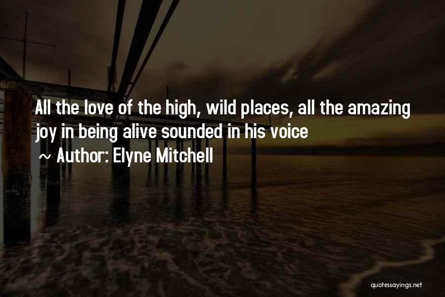 Elyne Mitchell Quotes: All The Love Of The High, Wild Places, All The Amazing Joy In Being Alive Sounded In His Voice