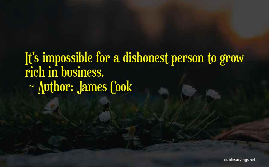 James Cook Quotes: It's Impossible For A Dishonest Person To Grow Rich In Business.