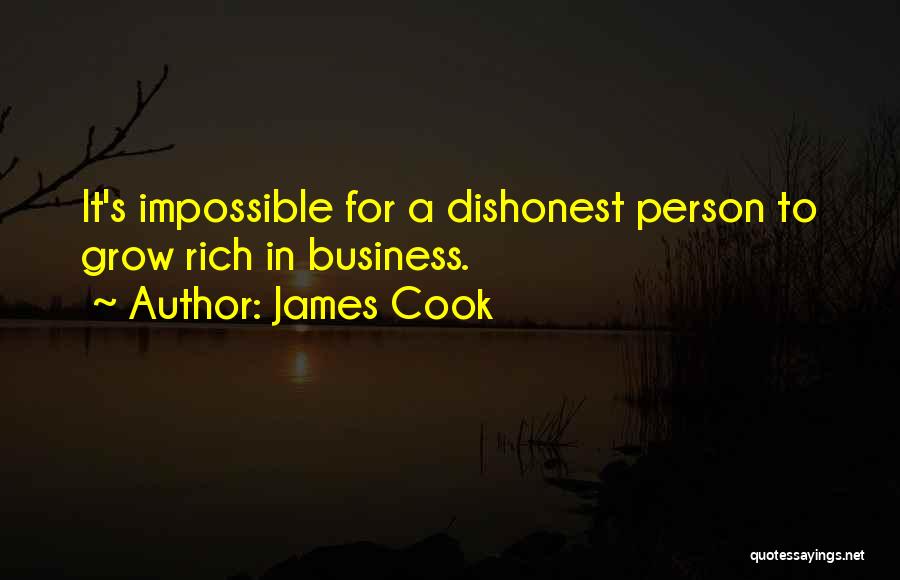 James Cook Quotes: It's Impossible For A Dishonest Person To Grow Rich In Business.