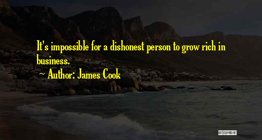 James Cook Quotes: It's Impossible For A Dishonest Person To Grow Rich In Business.