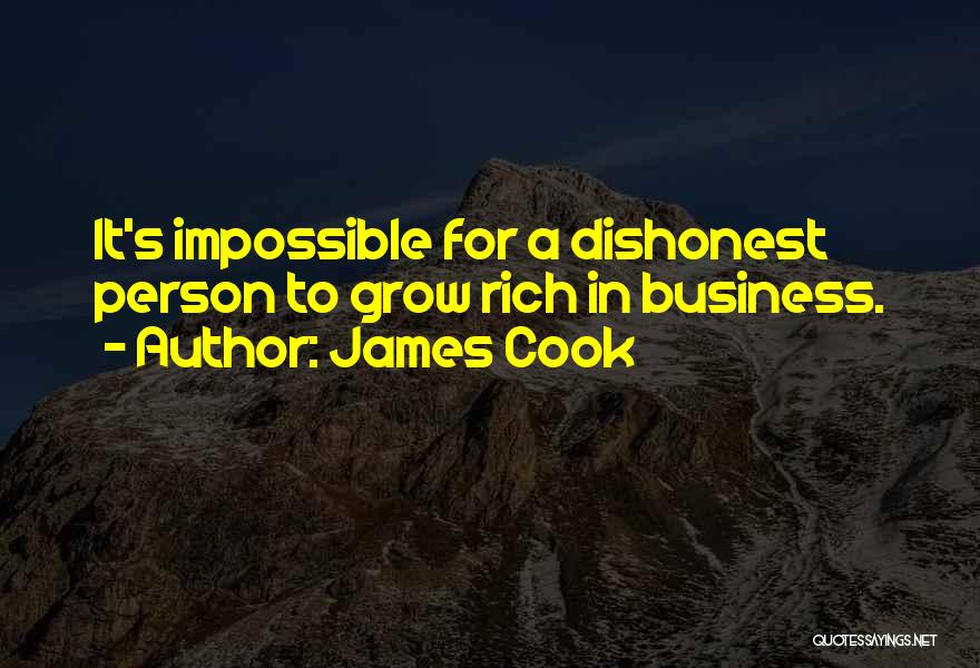 James Cook Quotes: It's Impossible For A Dishonest Person To Grow Rich In Business.