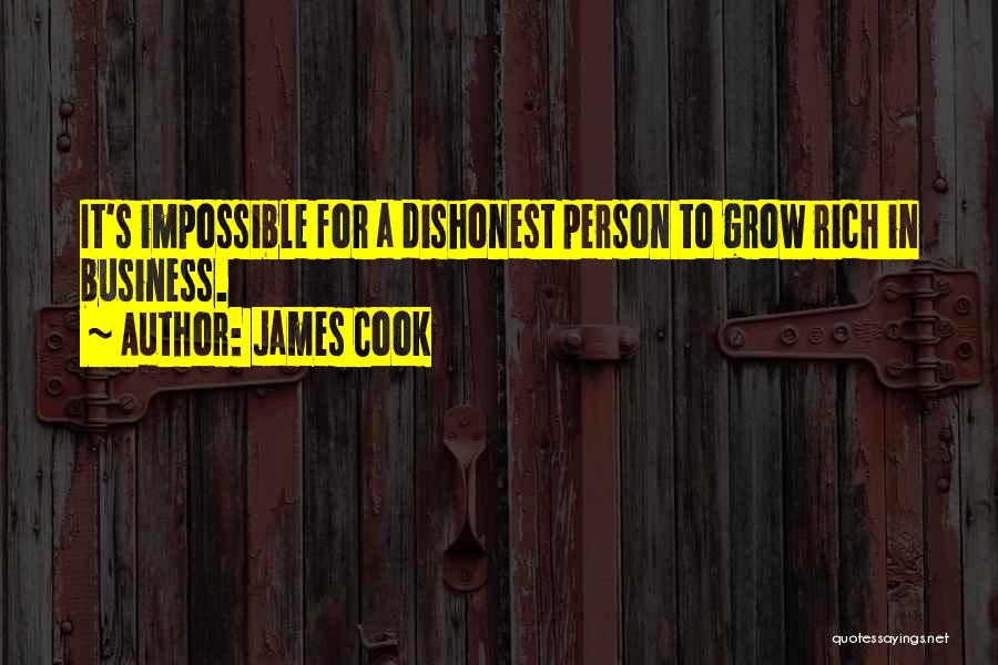 James Cook Quotes: It's Impossible For A Dishonest Person To Grow Rich In Business.